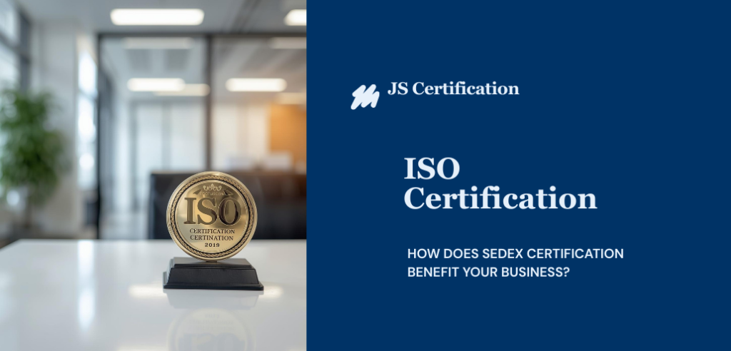 How Does SEDEX Certification Benefit Your Business